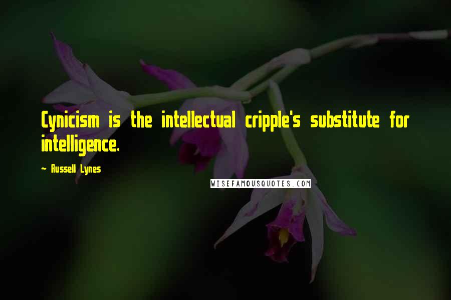 Russell Lynes Quotes: Cynicism is the intellectual cripple's substitute for intelligence.