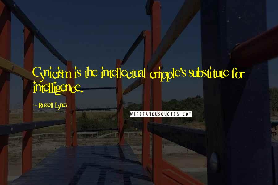 Russell Lynes Quotes: Cynicism is the intellectual cripple's substitute for intelligence.