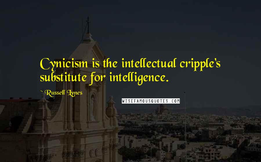 Russell Lynes Quotes: Cynicism is the intellectual cripple's substitute for intelligence.