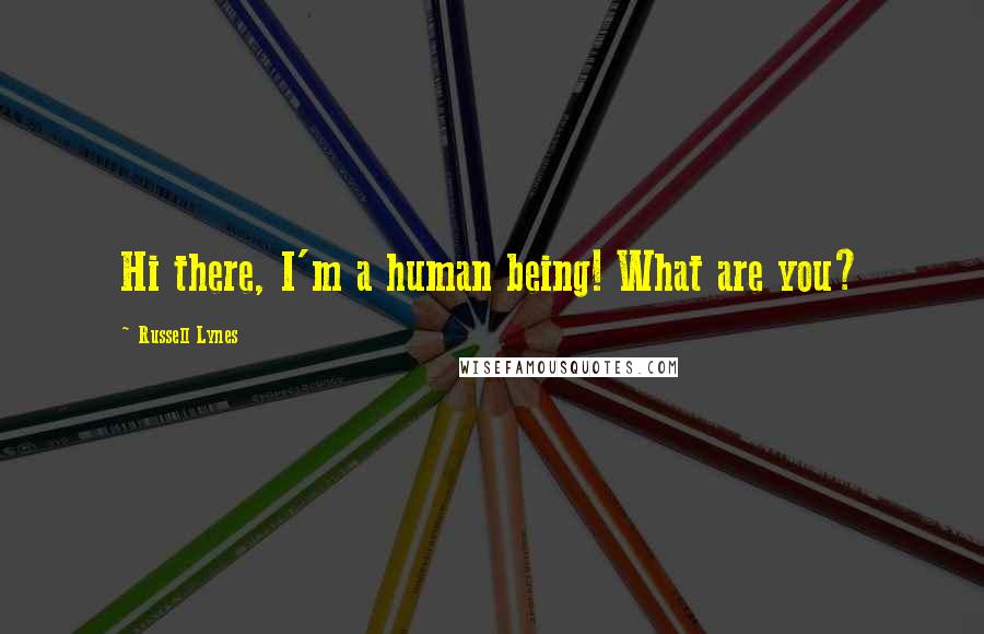 Russell Lynes Quotes: Hi there, I'm a human being! What are you?