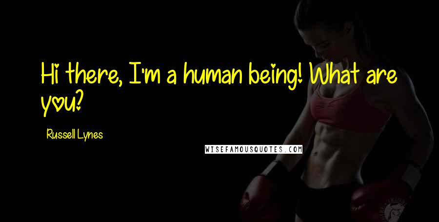Russell Lynes Quotes: Hi there, I'm a human being! What are you?