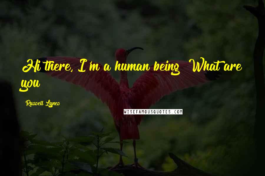 Russell Lynes Quotes: Hi there, I'm a human being! What are you?
