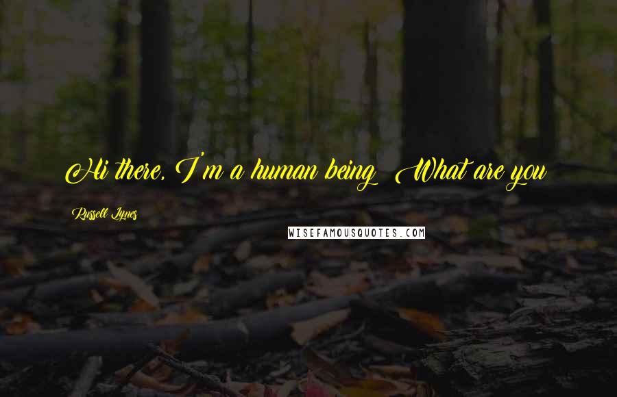Russell Lynes Quotes: Hi there, I'm a human being! What are you?