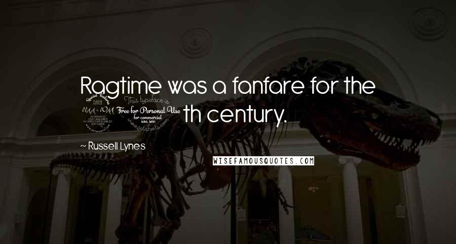 Russell Lynes Quotes: Ragtime was a fanfare for the 20th century.