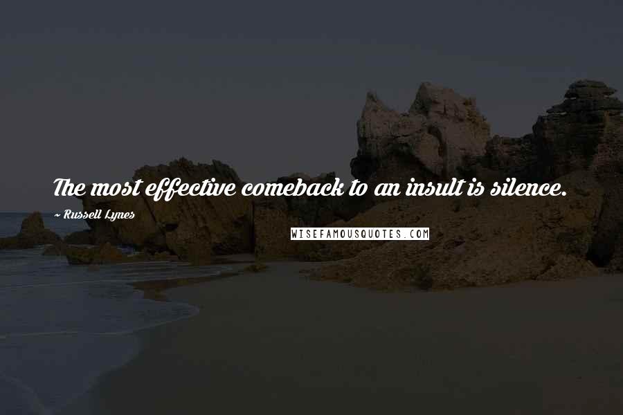 Russell Lynes Quotes: The most effective comeback to an insult is silence.