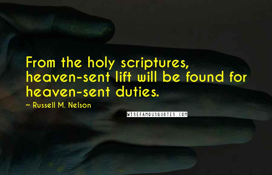 Russell M. Nelson Quotes: From the holy scriptures, heaven-sent lift will be found for heaven-sent duties.