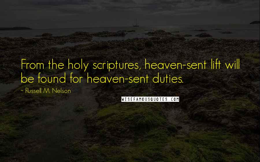 Russell M. Nelson Quotes: From the holy scriptures, heaven-sent lift will be found for heaven-sent duties.