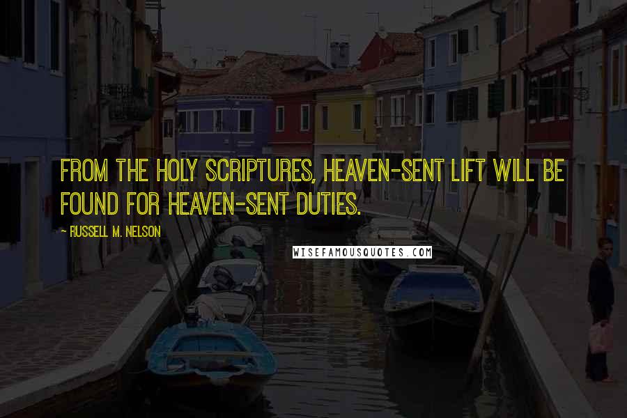 Russell M. Nelson Quotes: From the holy scriptures, heaven-sent lift will be found for heaven-sent duties.