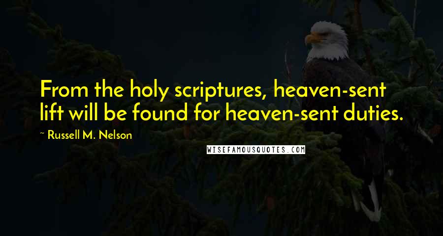 Russell M. Nelson Quotes: From the holy scriptures, heaven-sent lift will be found for heaven-sent duties.