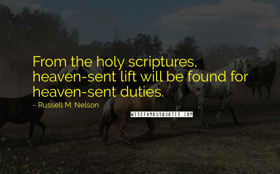 Russell M. Nelson Quotes: From the holy scriptures, heaven-sent lift will be found for heaven-sent duties.