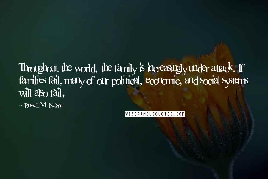 Russell M. Nelson Quotes: Throughout the world, the family is increasingly under attack. If families fail, many of our political, economic, and social systems will also fail.