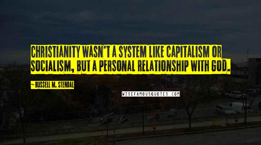 Russell M. Stendal Quotes: Christianity wasn't a system like capitalism or socialism, but a personal relationship with God.