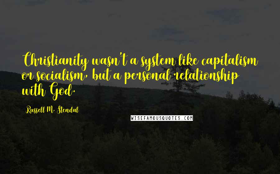 Russell M. Stendal Quotes: Christianity wasn't a system like capitalism or socialism, but a personal relationship with God.