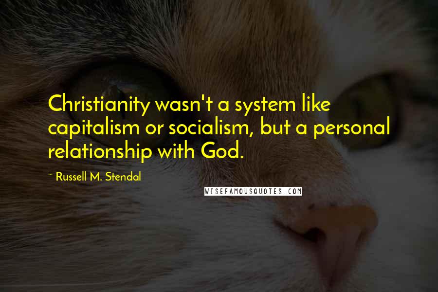 Russell M. Stendal Quotes: Christianity wasn't a system like capitalism or socialism, but a personal relationship with God.