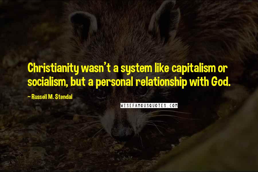 Russell M. Stendal Quotes: Christianity wasn't a system like capitalism or socialism, but a personal relationship with God.