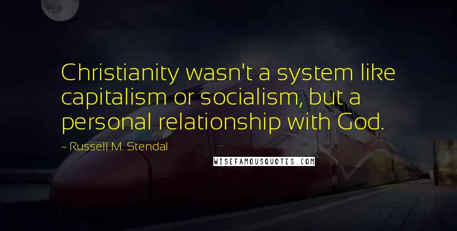 Russell M. Stendal Quotes: Christianity wasn't a system like capitalism or socialism, but a personal relationship with God.