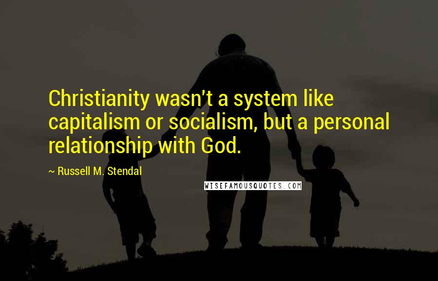 Russell M. Stendal Quotes: Christianity wasn't a system like capitalism or socialism, but a personal relationship with God.