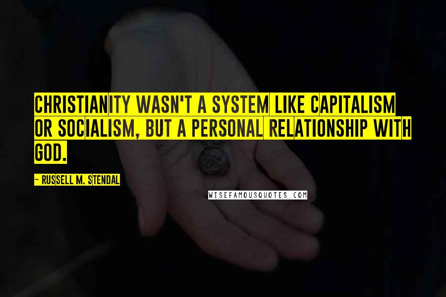 Russell M. Stendal Quotes: Christianity wasn't a system like capitalism or socialism, but a personal relationship with God.