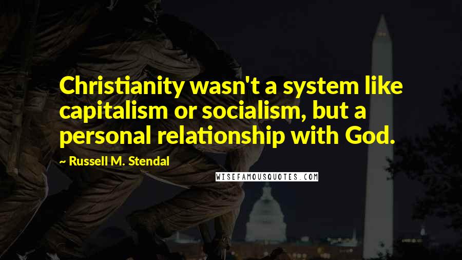 Russell M. Stendal Quotes: Christianity wasn't a system like capitalism or socialism, but a personal relationship with God.