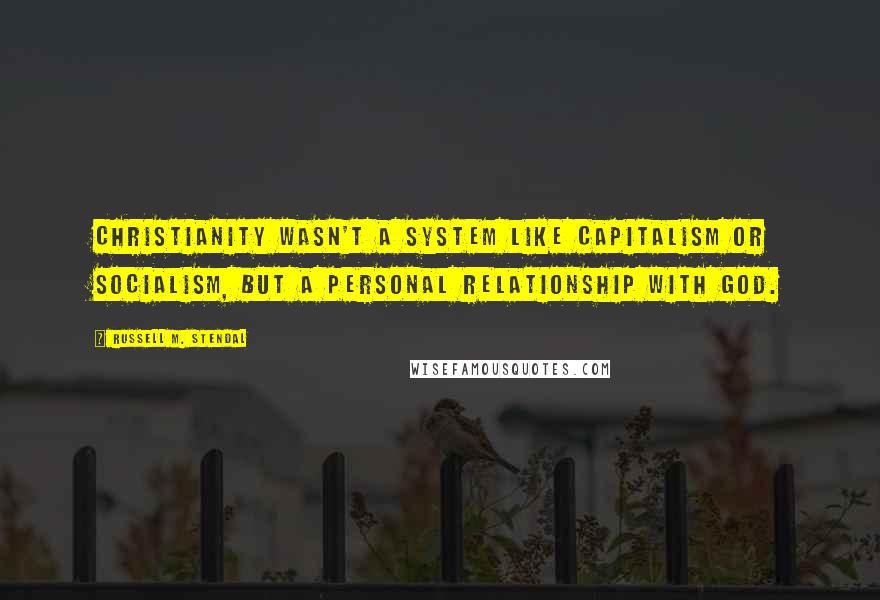 Russell M. Stendal Quotes: Christianity wasn't a system like capitalism or socialism, but a personal relationship with God.