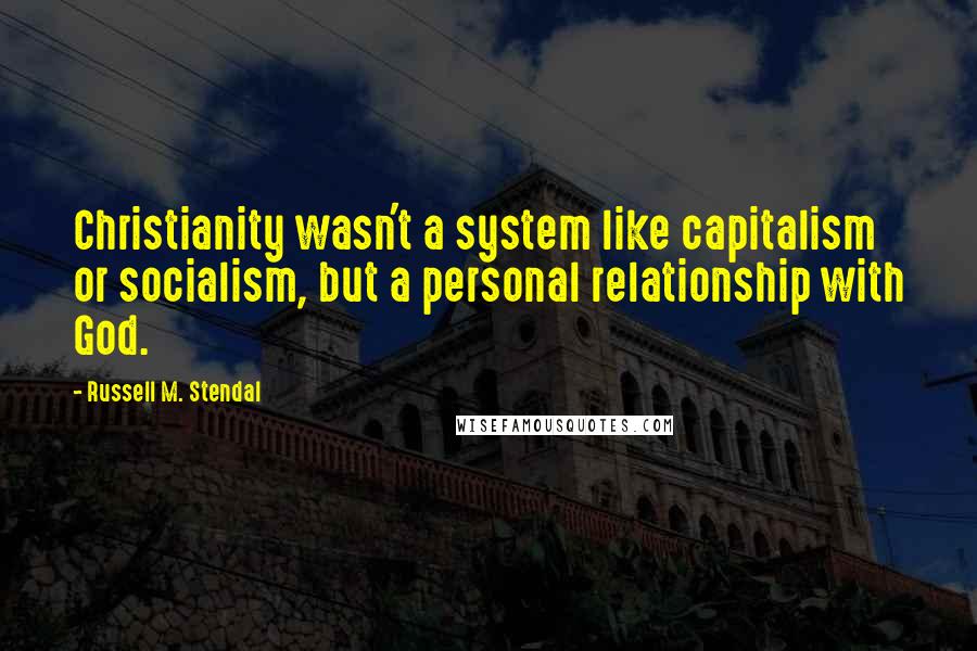 Russell M. Stendal Quotes: Christianity wasn't a system like capitalism or socialism, but a personal relationship with God.