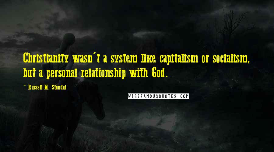 Russell M. Stendal Quotes: Christianity wasn't a system like capitalism or socialism, but a personal relationship with God.