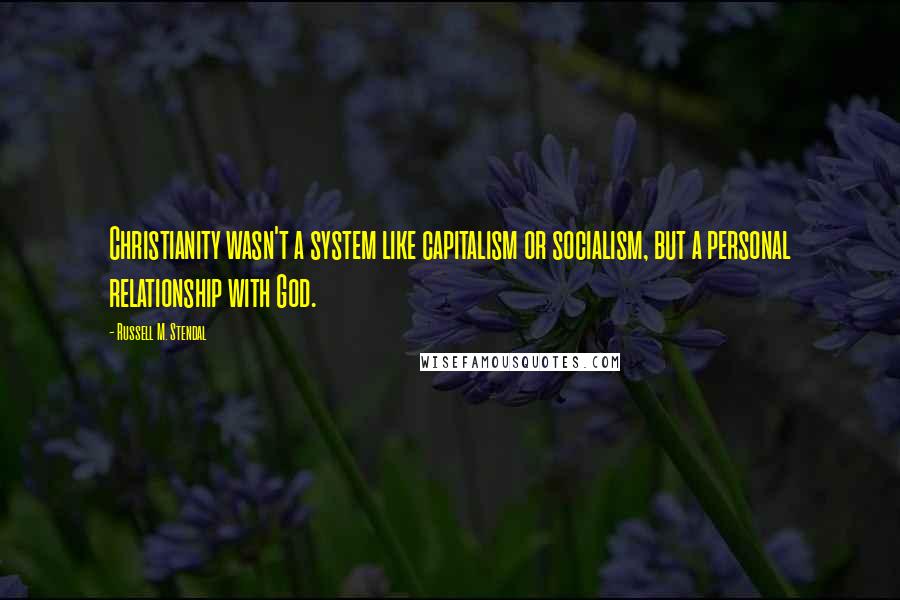 Russell M. Stendal Quotes: Christianity wasn't a system like capitalism or socialism, but a personal relationship with God.