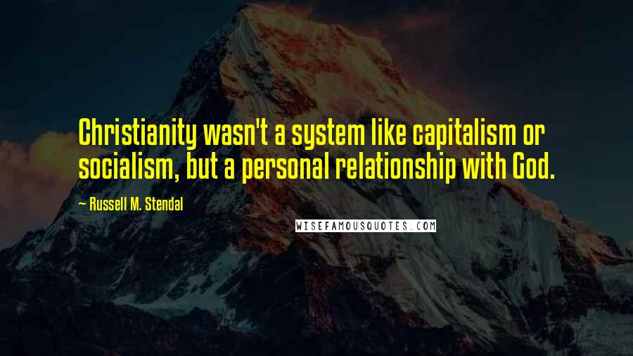 Russell M. Stendal Quotes: Christianity wasn't a system like capitalism or socialism, but a personal relationship with God.