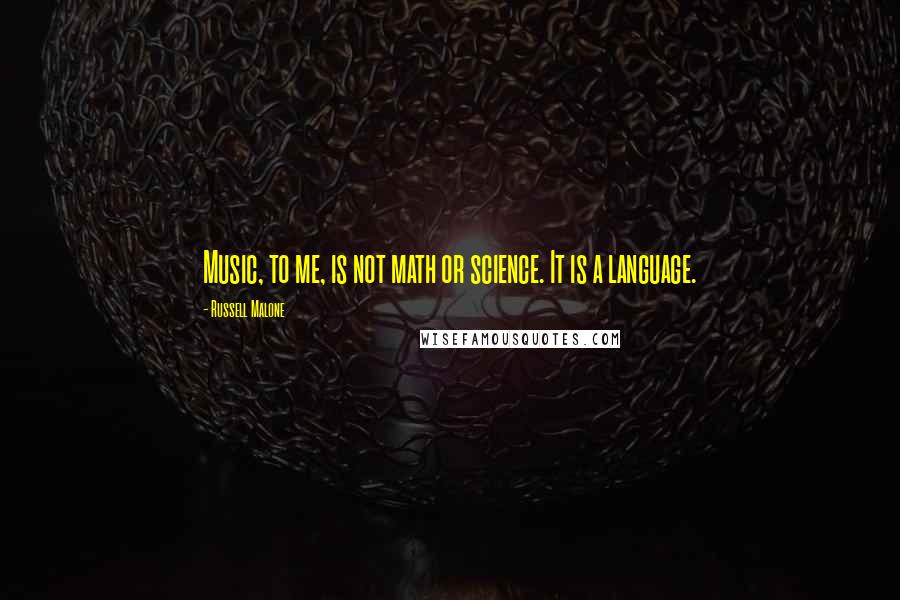 Russell Malone Quotes: Music, to me, is not math or science. It is a language.