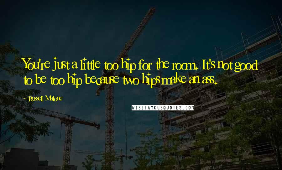 Russell Malone Quotes: You're just a little too hip for the room. It's not good to be too hip because two hips make an ass.