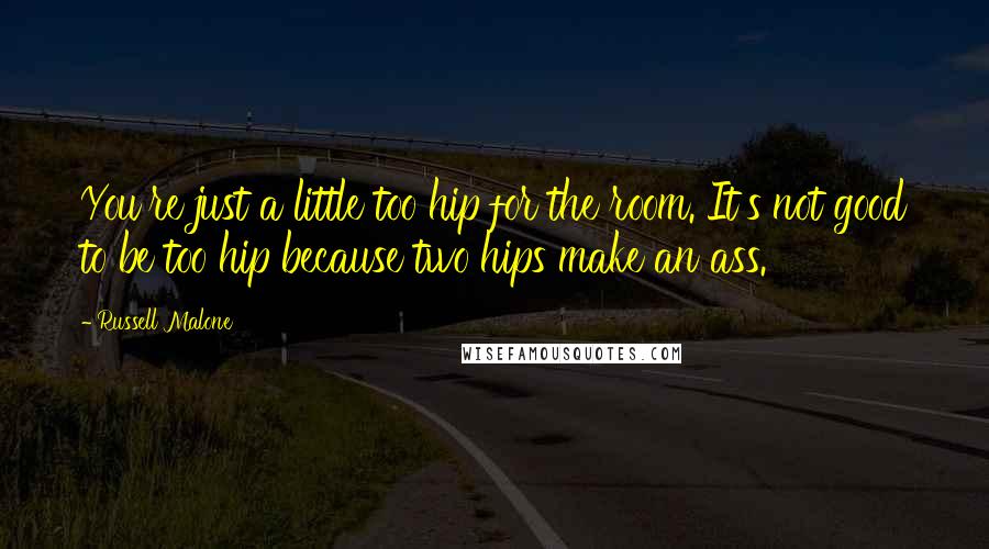 Russell Malone Quotes: You're just a little too hip for the room. It's not good to be too hip because two hips make an ass.