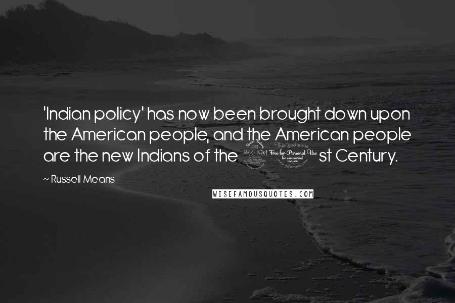 Russell Means Quotes: 'Indian policy' has now been brought down upon the American people, and the American people are the new Indians of the 21st Century.