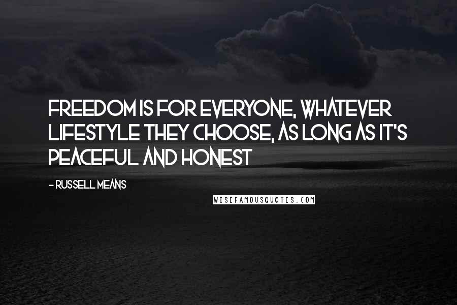 Russell Means Quotes: Freedom is for everyone, whatever lifestyle they choose, as long as it's peaceful and honest