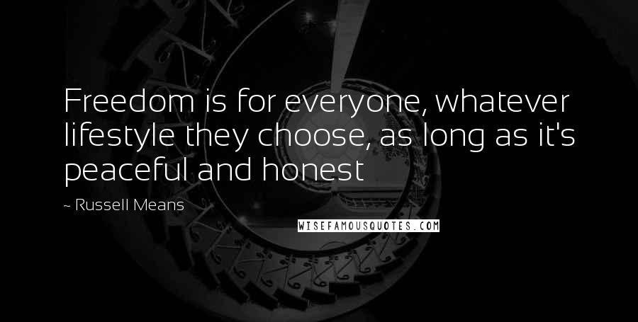 Russell Means Quotes: Freedom is for everyone, whatever lifestyle they choose, as long as it's peaceful and honest