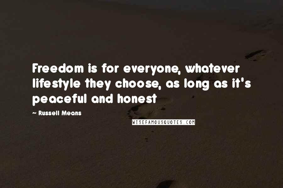 Russell Means Quotes: Freedom is for everyone, whatever lifestyle they choose, as long as it's peaceful and honest