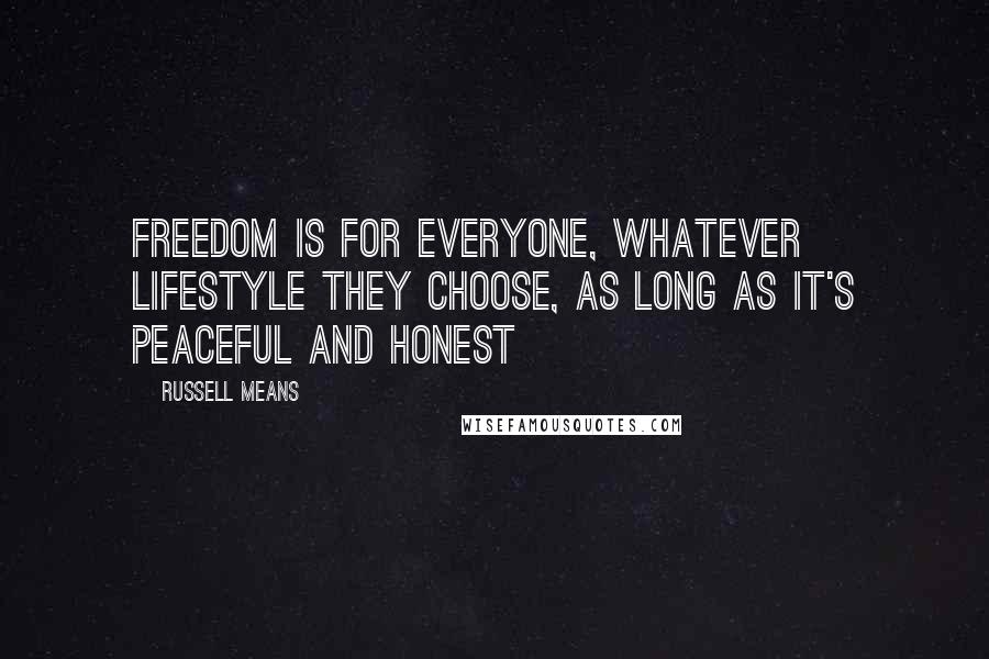 Russell Means Quotes: Freedom is for everyone, whatever lifestyle they choose, as long as it's peaceful and honest