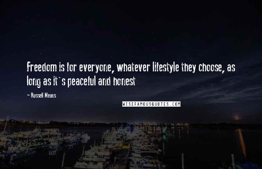 Russell Means Quotes: Freedom is for everyone, whatever lifestyle they choose, as long as it's peaceful and honest