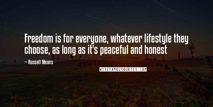 Russell Means Quotes: Freedom is for everyone, whatever lifestyle they choose, as long as it's peaceful and honest