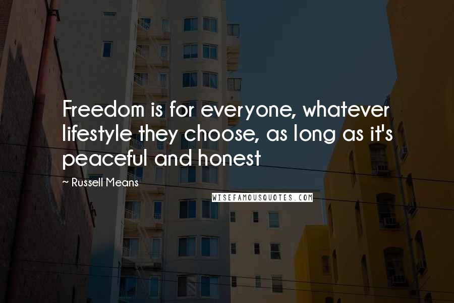 Russell Means Quotes: Freedom is for everyone, whatever lifestyle they choose, as long as it's peaceful and honest