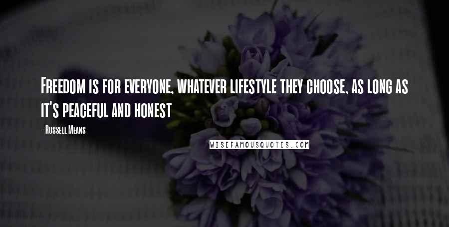 Russell Means Quotes: Freedom is for everyone, whatever lifestyle they choose, as long as it's peaceful and honest