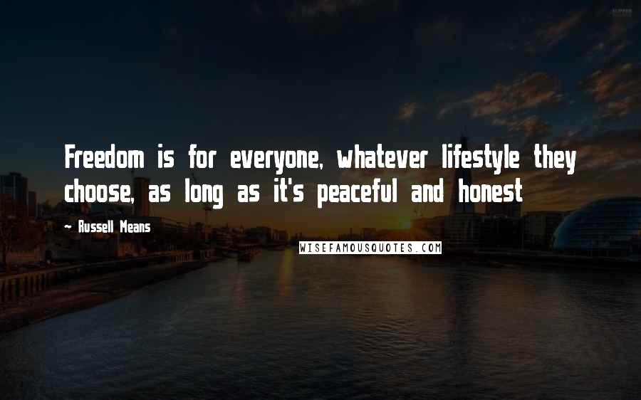 Russell Means Quotes: Freedom is for everyone, whatever lifestyle they choose, as long as it's peaceful and honest