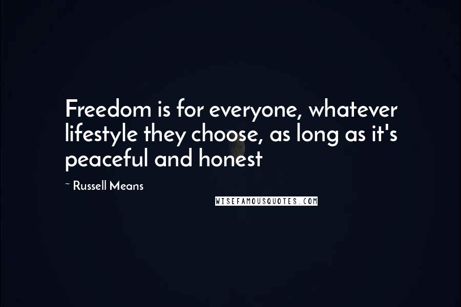 Russell Means Quotes: Freedom is for everyone, whatever lifestyle they choose, as long as it's peaceful and honest