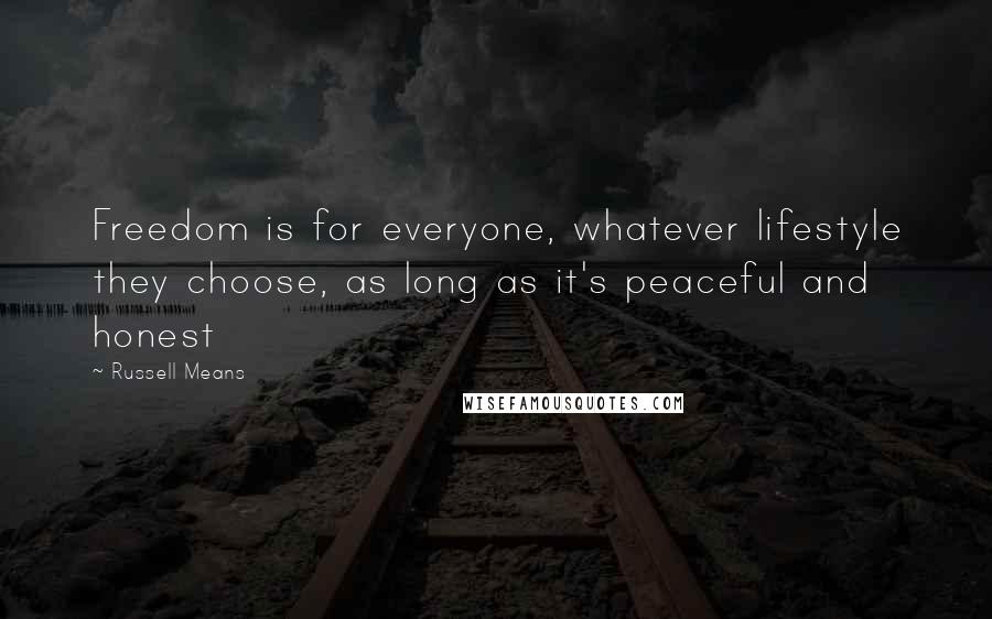 Russell Means Quotes: Freedom is for everyone, whatever lifestyle they choose, as long as it's peaceful and honest