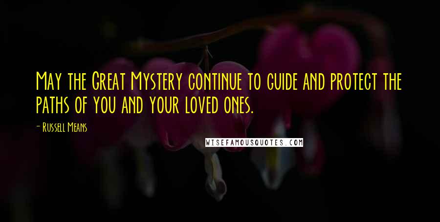 Russell Means Quotes: May the Great Mystery continue to guide and protect the paths of you and your loved ones.