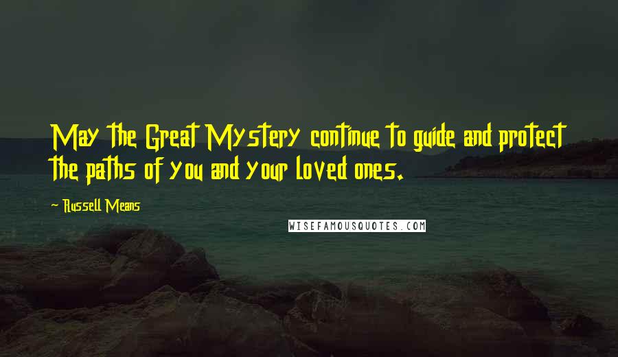 Russell Means Quotes: May the Great Mystery continue to guide and protect the paths of you and your loved ones.