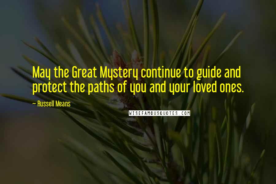 Russell Means Quotes: May the Great Mystery continue to guide and protect the paths of you and your loved ones.