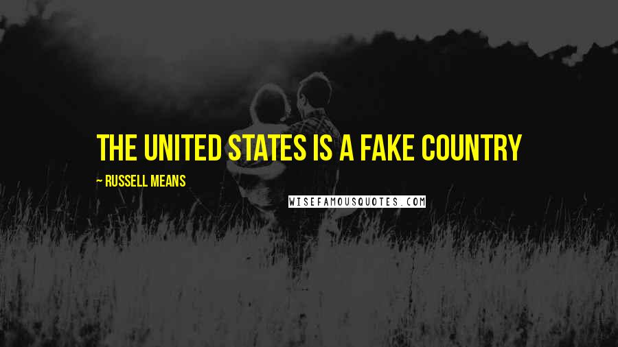 Russell Means Quotes: The United States is a fake country