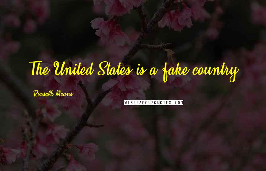 Russell Means Quotes: The United States is a fake country