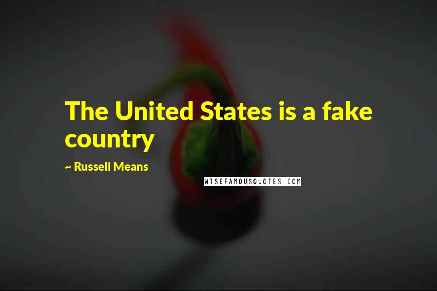 Russell Means Quotes: The United States is a fake country