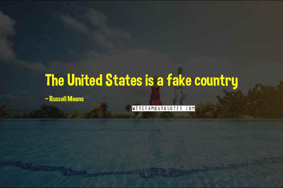 Russell Means Quotes: The United States is a fake country